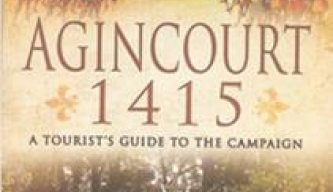 Agincourt 1415; A Tourist’s Guide to the Campaign
