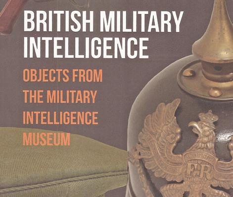 British Military Intelligence: Objects from the Military Intelligence Museum